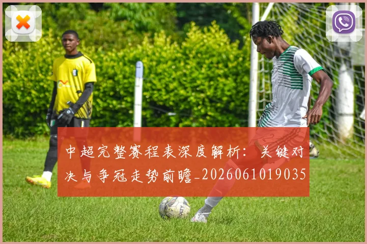 中超完整赛程表深度解析：关键对决与争冠走势前瞻_20260610190357
