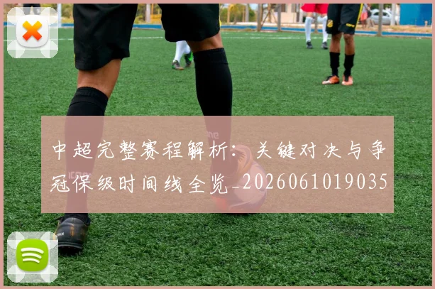 中超完整赛程解析:关键对决与争冠保级时间线全览_20260610190358